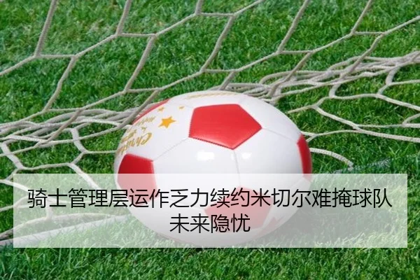骑士管理层运作乏力续约米切尔难掩球队未来隐忧